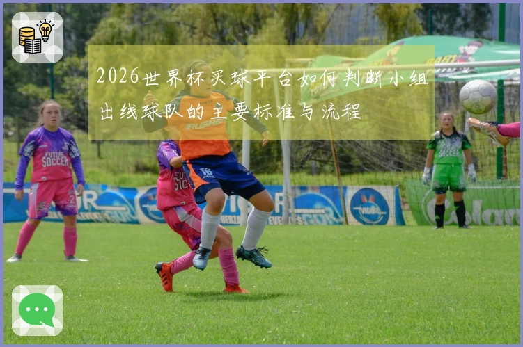 2026世界杯买球平台如何判断小组出线球队的主要标准与流程